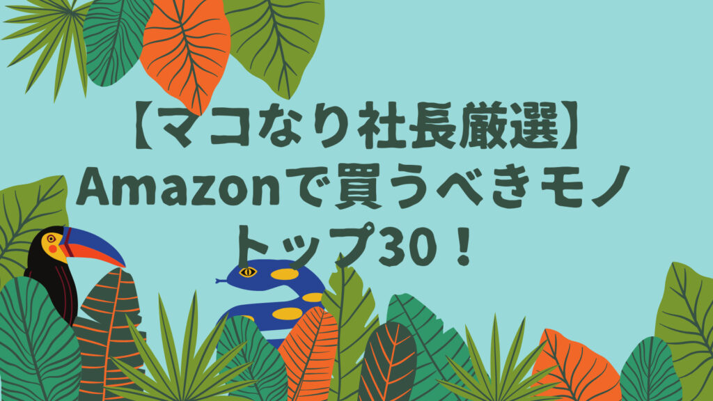 【マコなり社長】Amazonで絶対買うべきモノTOP30！人生が最高になる即ポチアイテム
